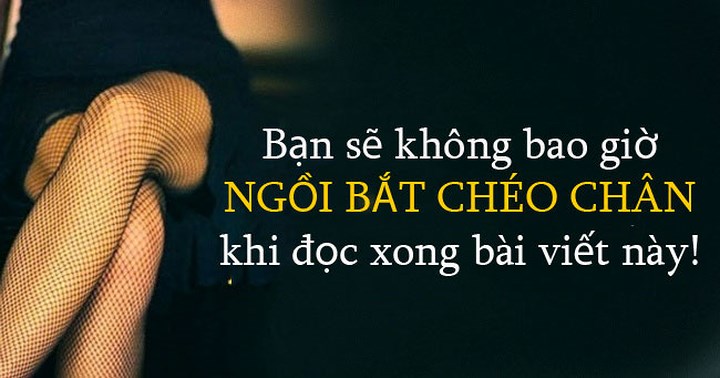 Trước khi đọc bài viết này thì Bạn có thuộc nhóm người hay ngồi vắt chéo chân?